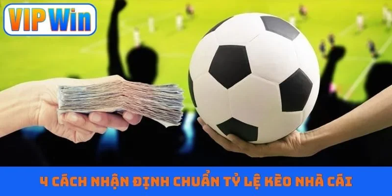 4 cách nhận định chuẩn tỷ lệ kèo nhà cái